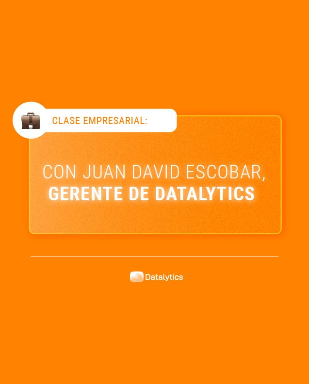 Clase Empresarial con Juan David Escobar, gerente de Datalytics