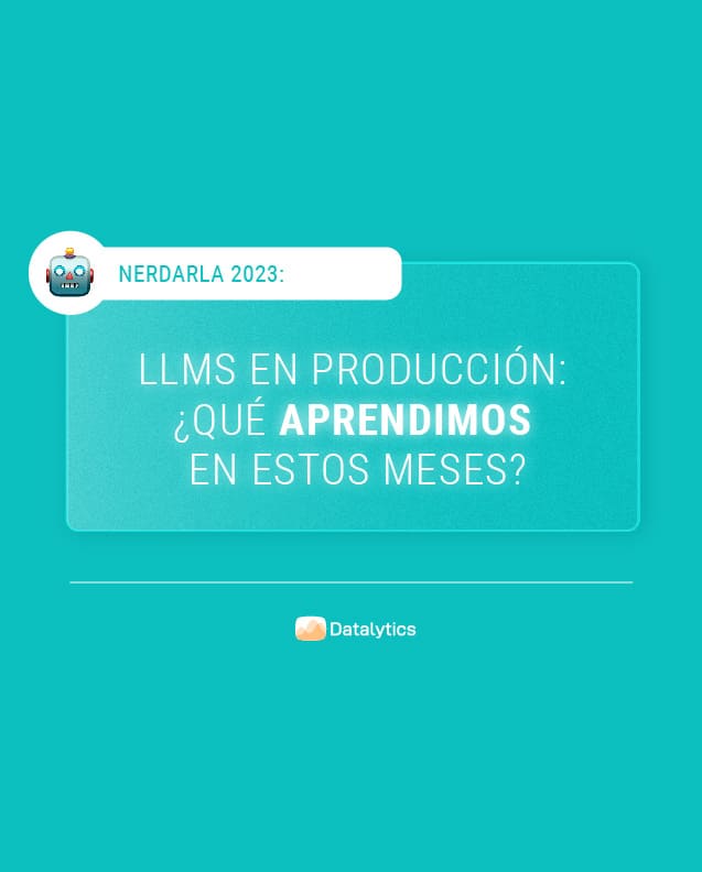 Nerdearla 2023: LLMs en producción, ¿qué aprendimos en estos meses?